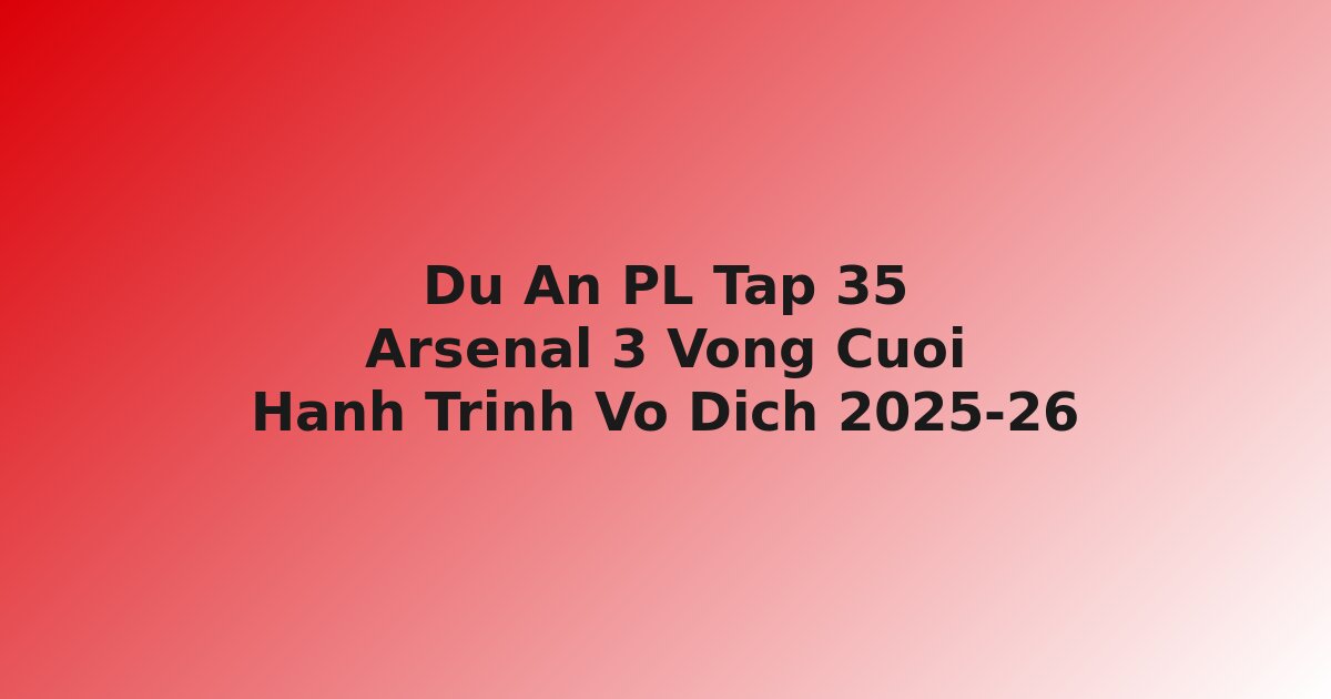 Arsenal hành trình d? án Premier League 2025-26 ba vòng cu?i chinh ph?c v? ??ch