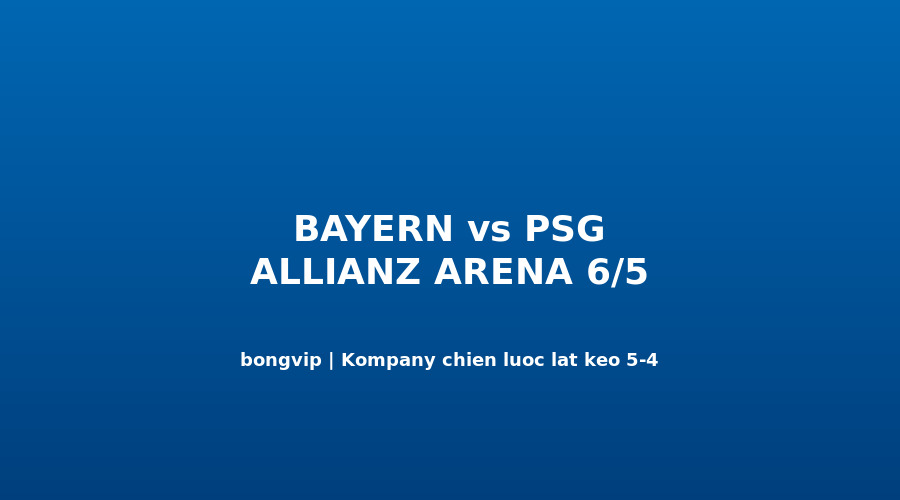 Vincent Kompany Bayern Munich chi?n l??c l?t PSG 5-4 Allianz Arena UCL 2026