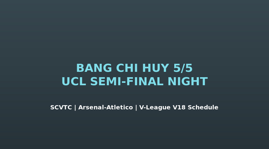 B?ng ch? huy SCVTC t?i 5/5 - UCL Arsenal Atlético và V-League vòng 18 l?ch ??u