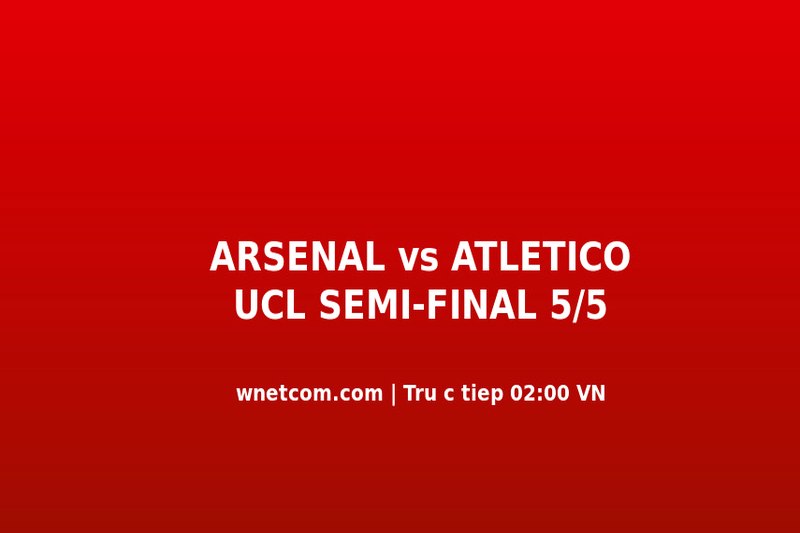Arsenal vs PSG Chung K?t UCL Budapest 30/5: Gi? ?á, Kênh Xem Và Th?ng Tin Tr?c Ti?p